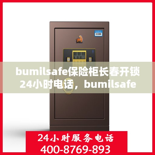bumilsafe保险柜长春开锁24小时电话，bumilsafe保险柜长春开锁全天候服务热线