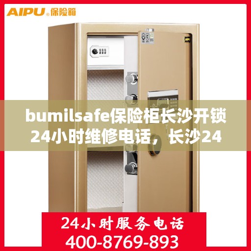 bumilsafe保险柜长沙开锁24小时维修电话，长沙24小时bumilsafe保险柜开锁维修服务热线