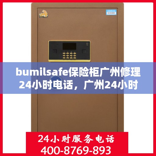bumilsafe保险柜广州修理24小时电话，广州24小时bumilsafe保险柜专业维修服务热线