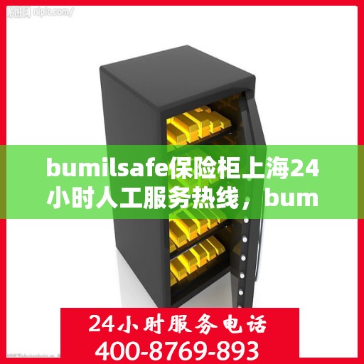 bumilsafe保险柜上海24小时人工服务热线，bumilsafe保险柜，上海24小时不间断人工服务热线，随时保障您的安全需求
