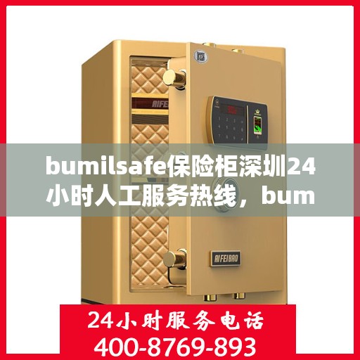 bumilsafe保险柜深圳24小时人工服务热线，bumilsafe保险柜深圳全天候人工服务热线，专业解答您的安全与保障问题