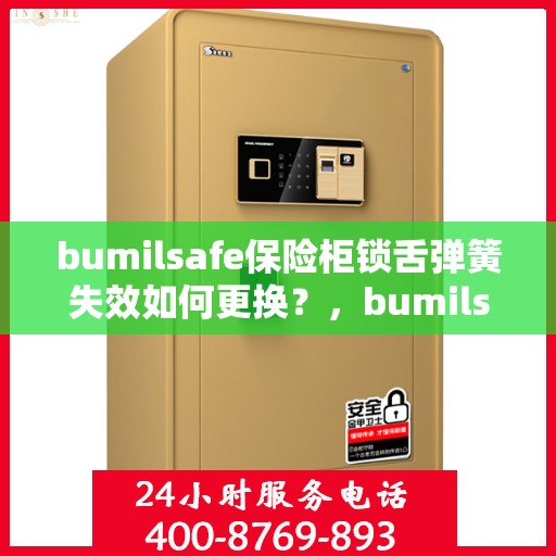 bumilsafe保险柜锁舌弹簧失效如何更换？，bumilsafe保险柜锁舌弹簧失效，更换指南与步骤