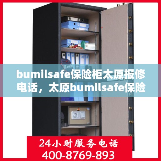 bumilsafe保险柜太原报修电话，太原bumilsafe保险柜报修热线及维修服务指南