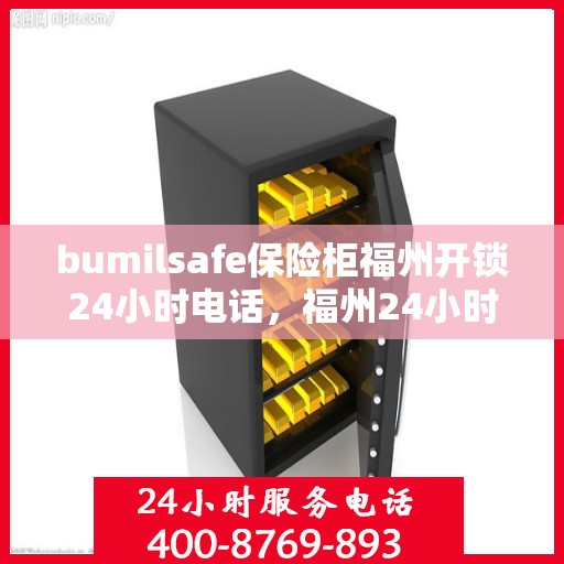 bumilsafe保险柜福州开锁24小时电话，福州24小时bumilsafe保险柜开锁服务热线