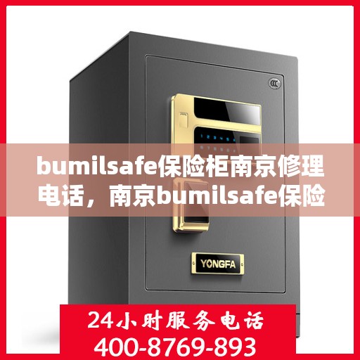 bumilsafe保险柜南京修理电话，南京bumilsafe保险柜专业维修服务热线
