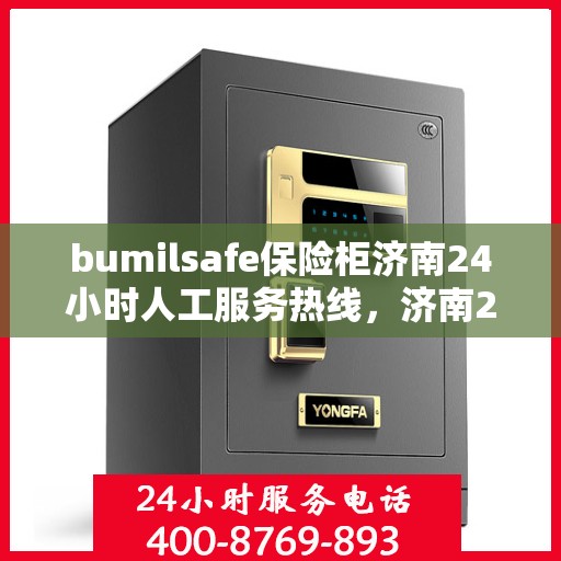 bumilsafe保险柜济南24小时人工服务热线，济南24小时人工服务热线，bumilsafe保险柜专业售后支持