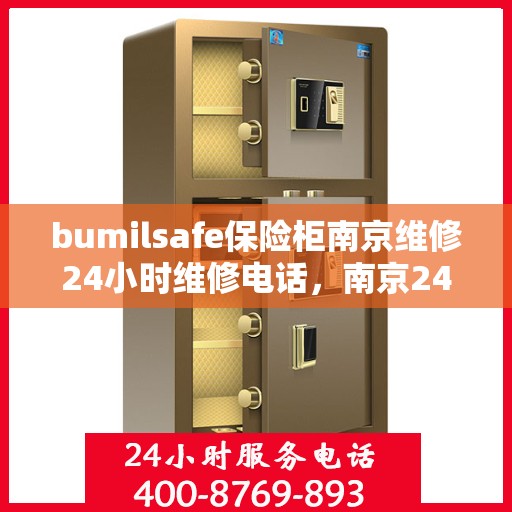 bumilsafe保险柜南京维修24小时维修电话，南京24小时bumilsafe保险柜维修热线专业服务
