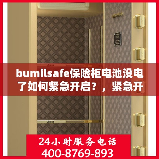 bumilsafe保险柜电池没电了如何紧急开启？，紧急开启bumilsafe保险柜电池没电的方法与步骤解析