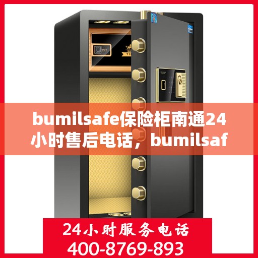 bumilsafe保险柜南通24小时售后电话，bumilsafe保险柜南通售后24小时服务热线全解析