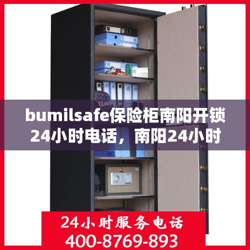 bumilsafe保险柜南阳开锁24小时电话，南阳24小时bumilsafe保险柜开锁服务热线