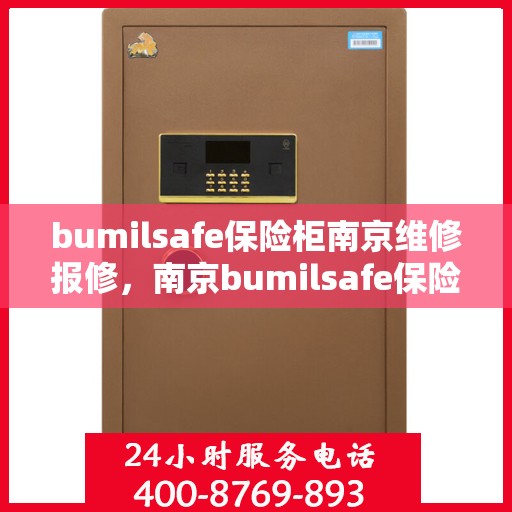 bumilsafe保险柜南京维修报修，南京bumilsafe保险柜维修报修指南