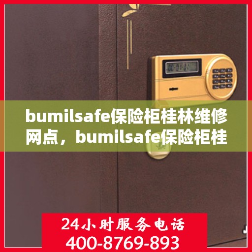 bumilsafe保险柜桂林维修网点，bumilsafe保险柜桂林专业维修服务网点全解析