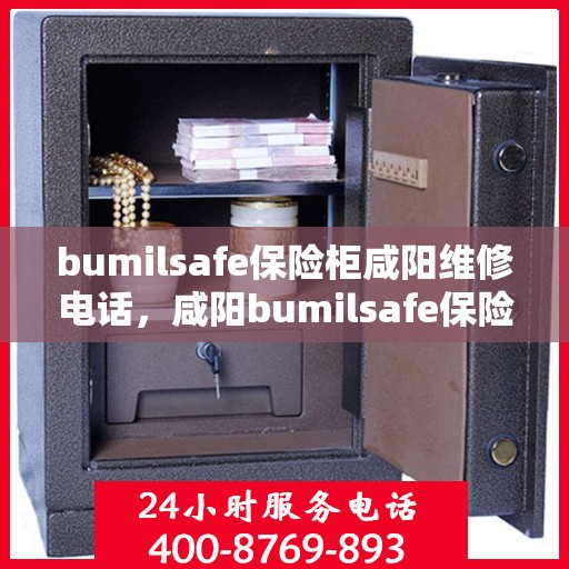 bumilsafe保险柜咸阳维修电话，咸阳bumilsafe保险柜专业维修服务热线