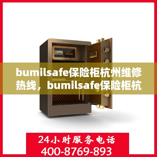 bumilsafe保险柜杭州维修热线，bumilsafe保险柜杭州专业维修服务热线公布