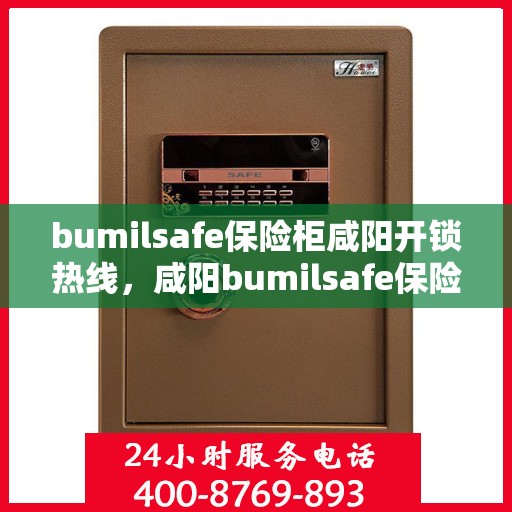 bumilsafe保险柜咸阳开锁热线，咸阳bumilsafe保险柜开锁专业服务热线