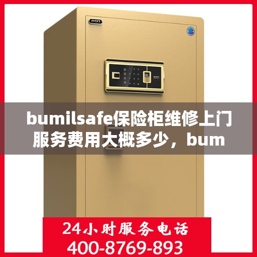 bumilsafe保险柜维修上门服务费用大概多少，bumilsafe保险柜维修上门服务费用详解