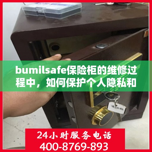 bumilsafe保险柜的维修过程中，如何保护个人隐私和财物安全？，维修保险柜时如何确保个人隐私与财物安全，bumilsafe保险柜的维修指南