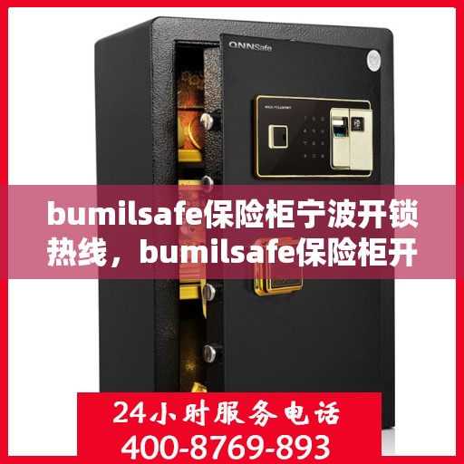 bumilsafe保险柜宁波开锁热线，bumilsafe保险柜开锁服务热线在宁波，专业快速响应的保险柜开锁解决方案
