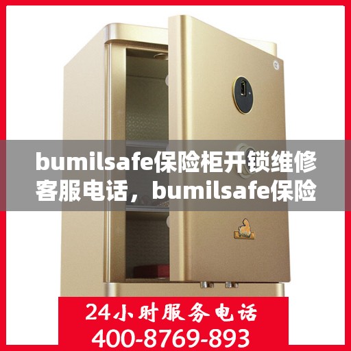 bumilsafe保险柜开锁维修客服电话，bumilsafe保险柜开锁维修服务热线与专业解决方案