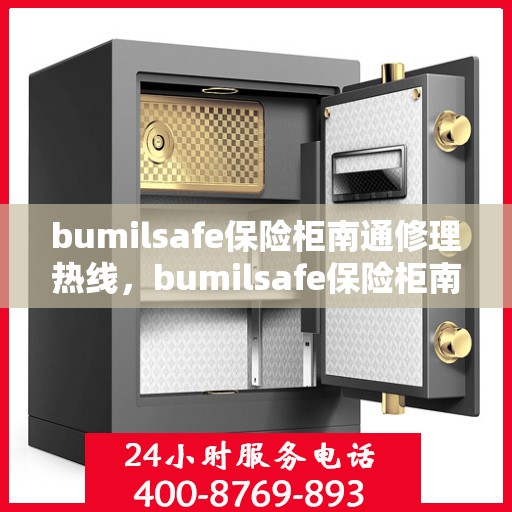 bumilsafe保险柜南通修理热线，bumilsafe保险柜南通专业维修服务热线