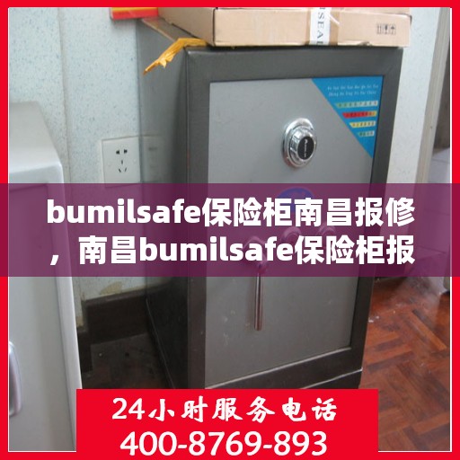 bumilsafe保险柜南昌报修，南昌bumilsafe保险柜报修服务热线，专业维修团队为您排忧解难