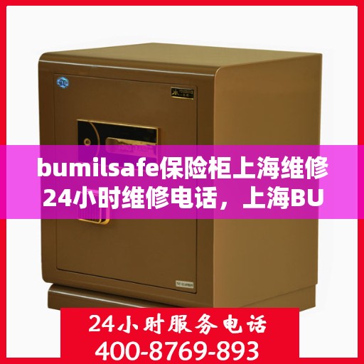 bumilsafe保险柜上海维修24小时维修电话，上海BUMILSAFE保险柜全天候专业维修服务热线