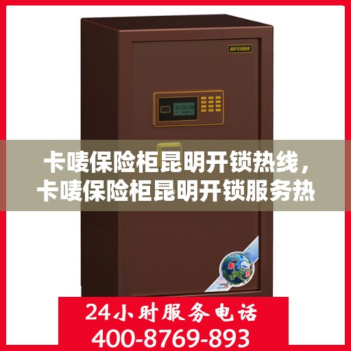 卡唛保险柜昆明开锁热线，卡唛保险柜昆明开锁服务热线，专业解锁，安全快捷