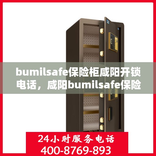 bumilsafe保险柜咸阳开锁电话，咸阳bumilsafe保险柜开锁服务热线