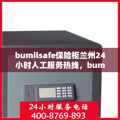 bumilsafe保险柜兰州24小时人工服务热线，bumilsafe保险柜，兰州24小时不间断服务热线，随时为您解答安全疑难