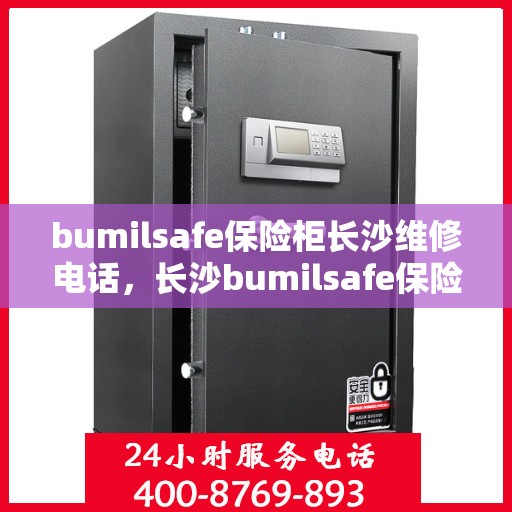 bumilsafe保险柜长沙维修电话，长沙bumilsafe保险柜专业维修服务热线