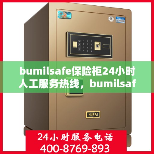 bumilsafe保险柜24小时人工服务热线，bumilsafe保险柜全天候人工服务热线，专业解答您的安全与信任问题