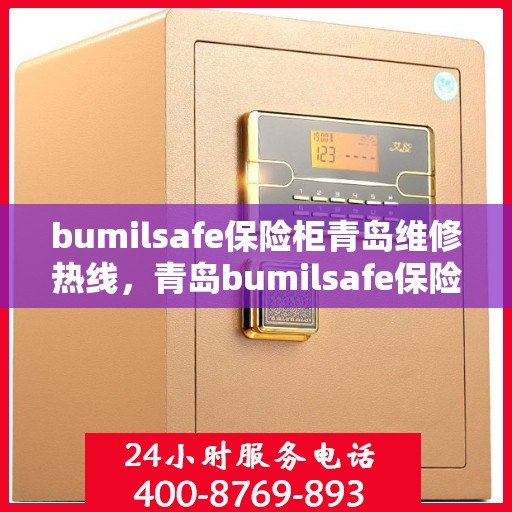 bumilsafe保险柜青岛维修热线，青岛bumilsafe保险柜专业维修服务热线