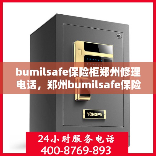 bumilsafe保险柜郑州修理电话，郑州bumilsafe保险柜维修热线及服务中心
