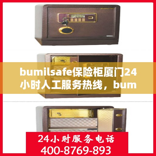 bumilsafe保险柜厦门24小时人工服务热线，bumilsafe保险柜厦门全天候人工服务热线，专业解答您的安全疑难