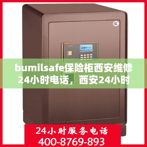 bumilsafe保险柜西安维修24小时电话，西安24小时bumilsafe保险柜维修热线专业服务