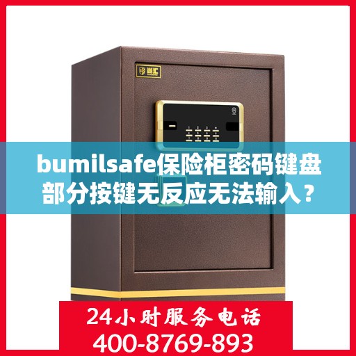 bumilsafe保险柜密码键盘部分按键无反应无法输入？，bumilsafe保险柜密码键盘按键失灵解决方案