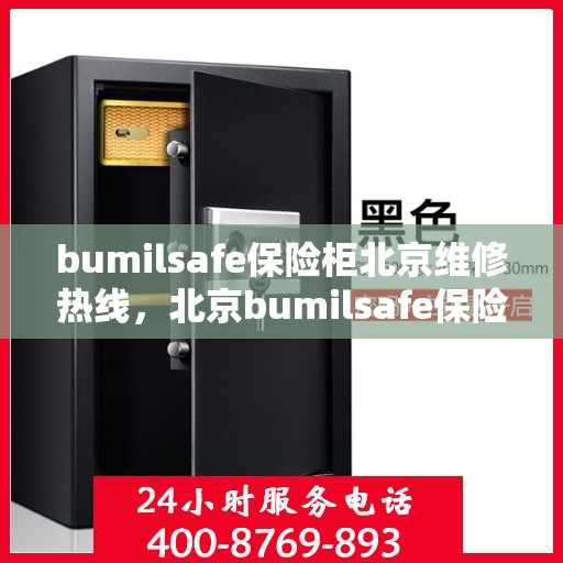 bumilsafe保险柜北京维修热线，北京bumilsafe保险柜专业维修服务热线