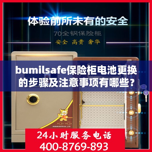 bumilsafe保险柜电池更换的步骤及注意事项有哪些？，bumilsafe保险柜电池更换指南，步骤与注意事项全解析