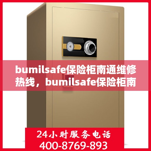 bumilsafe保险柜南通维修热线，bumilsafe保险柜南通专业维修服务热线