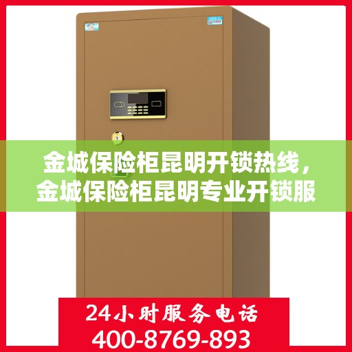 金城保险柜昆明开锁热线，金城保险柜昆明专业开锁服务热线