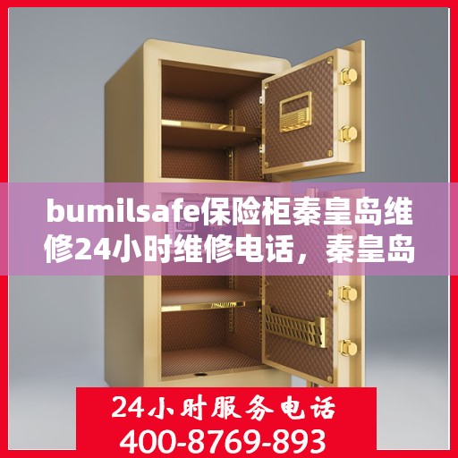 bumilsafe保险柜秦皇岛维修24小时维修电话，秦皇岛24小时bumilsafe保险柜维修热线，专业快速响应服务