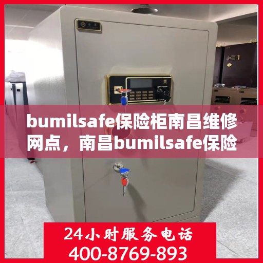 bumilsafe保险柜南昌维修网点，南昌bumilsafe保险柜维修中心，专业维修服务网点