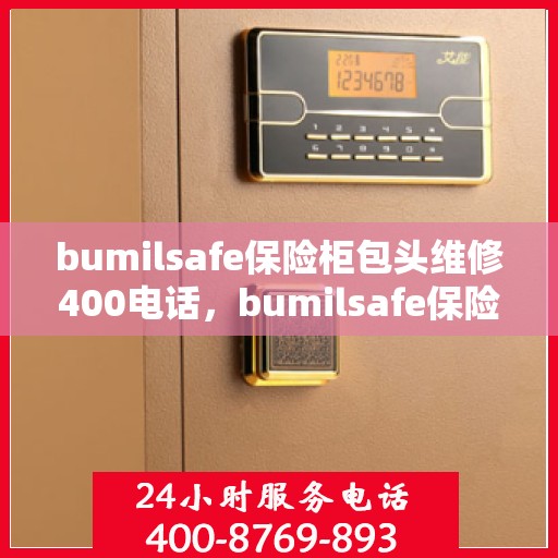 bumilsafe保险柜包头维修400电话，bumilsafe保险柜包头维修服务热线400专业速解