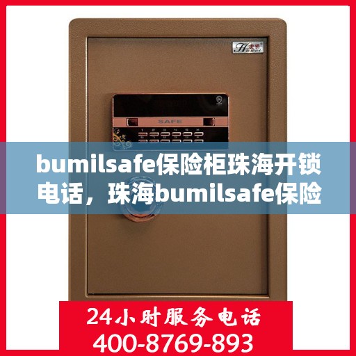 bumilsafe保险柜珠海开锁电话，珠海bumilsafe保险柜开锁服务热线