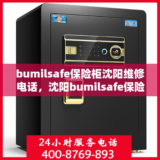 bumilsafe保险柜沈阳维修电话，沈阳bumilsafe保险柜专业维修服务热线