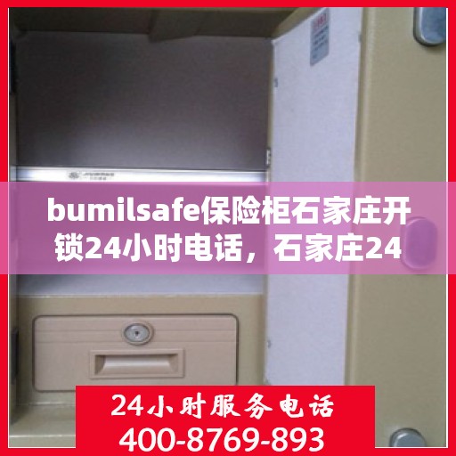 bumilsafe保险柜石家庄开锁24小时电话，石家庄24小时bumilsafe保险柜开锁服务热线