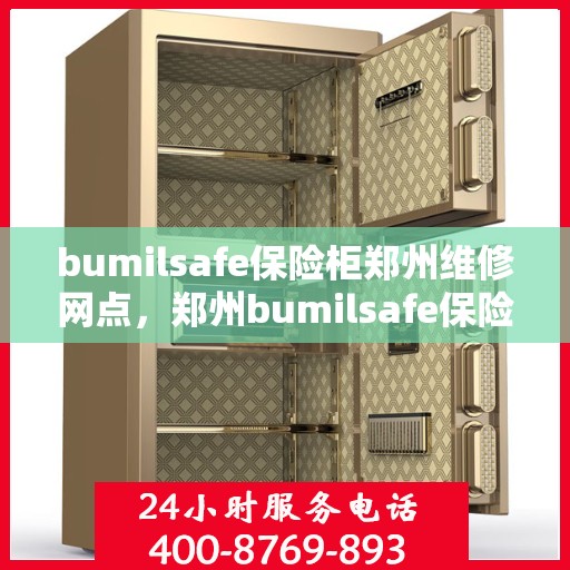 bumilsafe保险柜郑州维修网点，郑州bumilsafe保险柜专业维修网点，全方位服务保障您的安全
