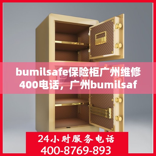 bumilsafe保险柜广州维修400电话，广州bumilsafe保险柜维修服务热线400专业速修
