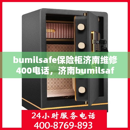 bumilsafe保险柜济南维修400电话，济南bumilsafe保险柜维修热线400专业服务团队