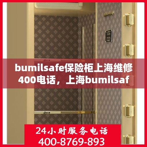 bumilsafe保险柜上海维修400电话，上海bumilsafe保险柜维修热线400电话专业服务团队
